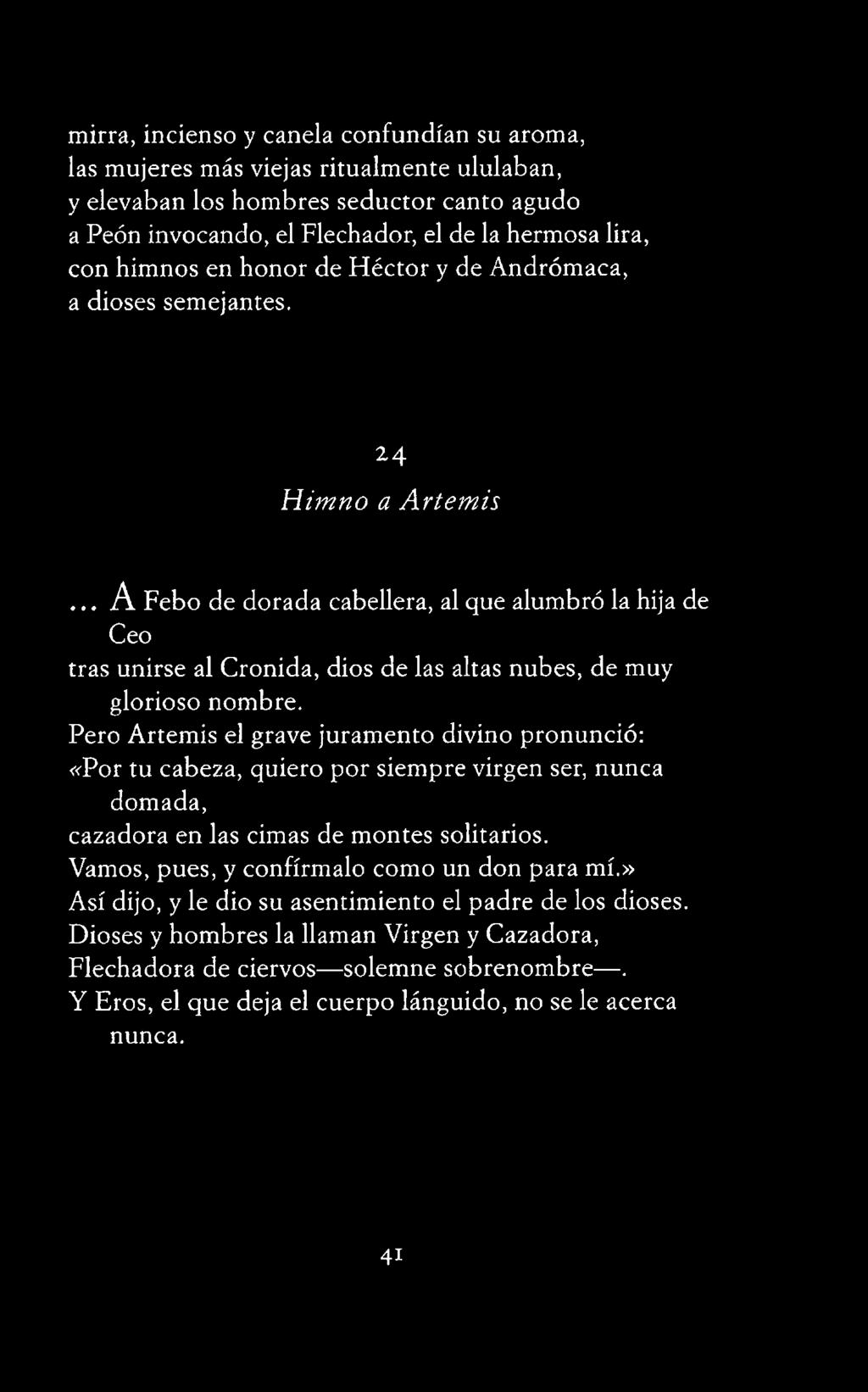 Pero Artem is el grave juramento divino pronunció: «Por tu cabeza, quiero por siempre virgen ser, nunca domada, cazadora en las cimas de
