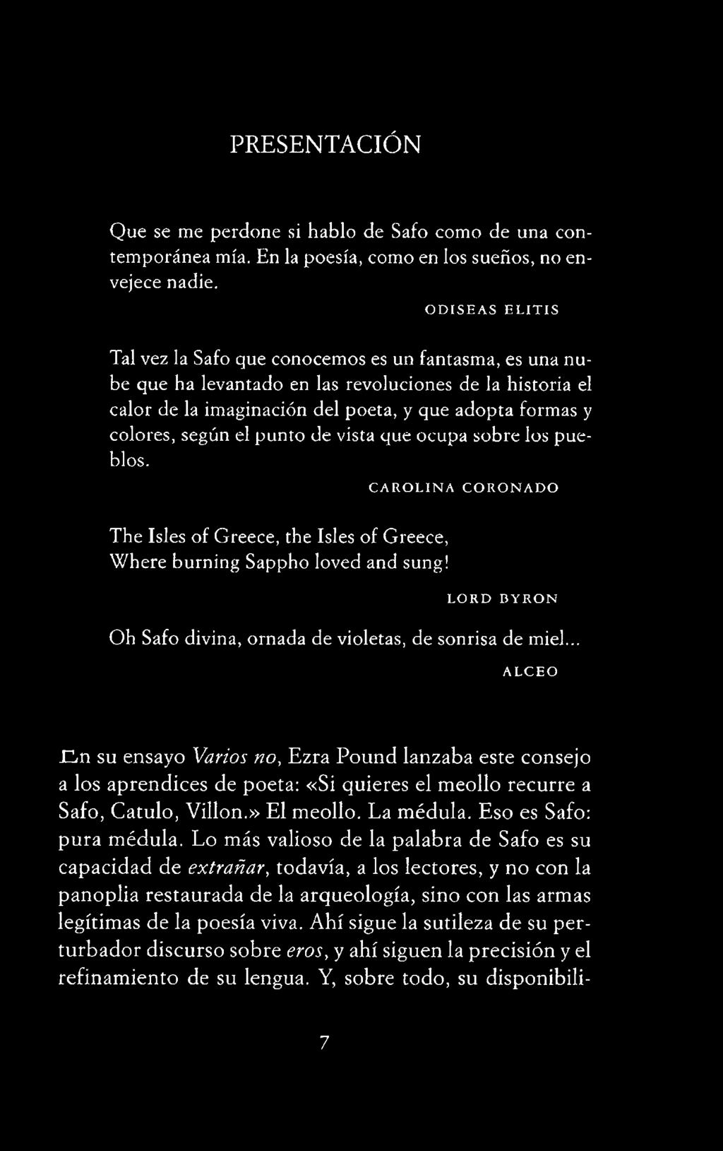 Cn su ensayo Varios no, Ezra Pound lanzaba este consejo a los aprendices de poeta: «Si quieres el meollo recurre a Safo, Catulo, Villon.» El meollo. La médula.
