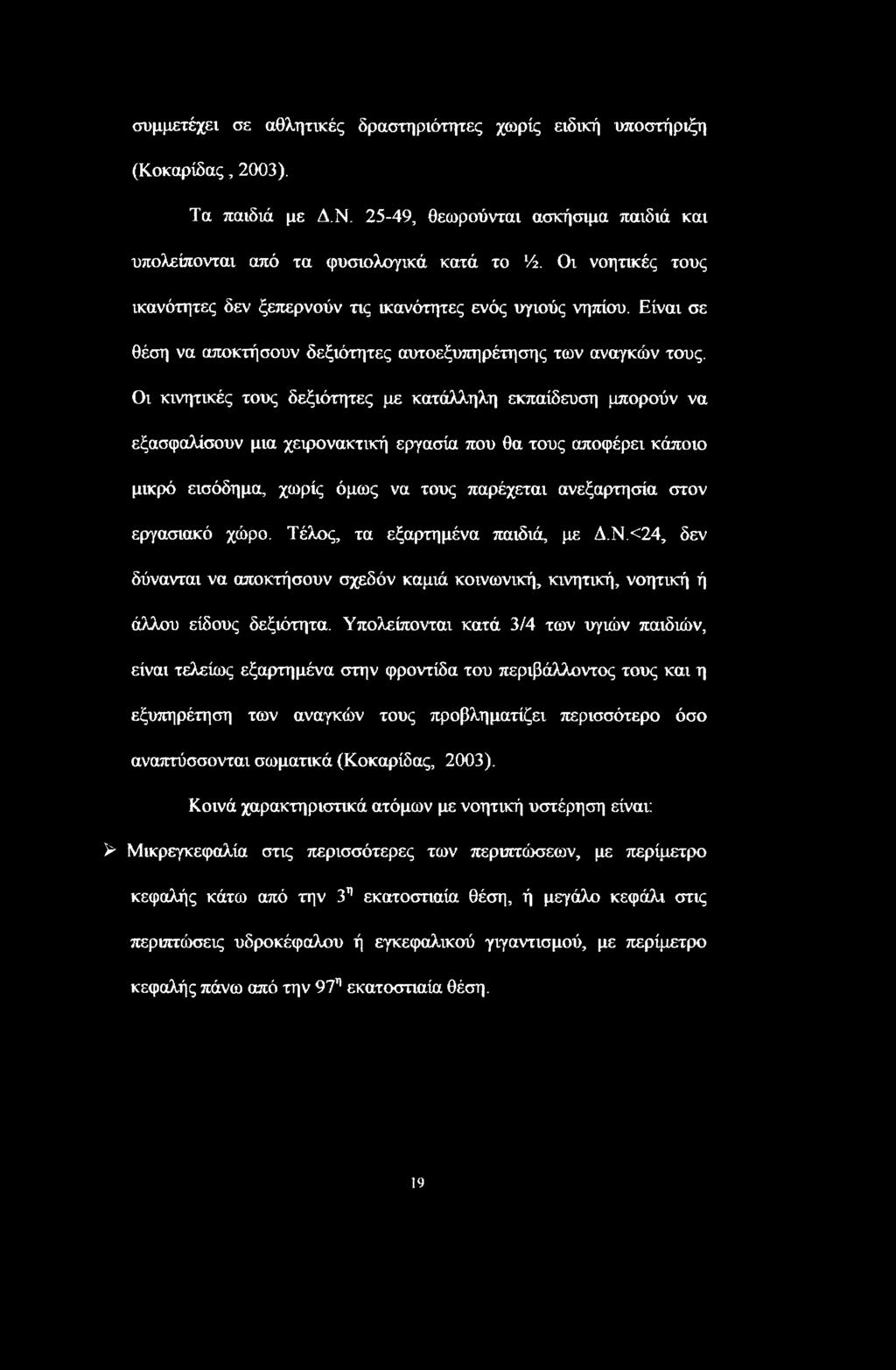 Οι κινητικές τους δεξιότητες με κατάλληλη εκπαίδευση μπορούν να εξασφαλίσουν μια χειρονακτική εργασία που θα τους αποφέρει κάποιο μικρό εισόδημα, χωρίς όμως να τους παρέχεται ανεξαρτησία στον