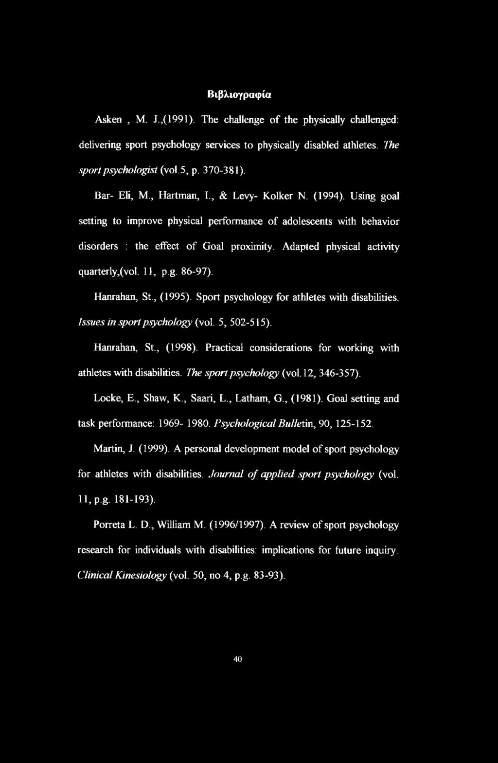Adapted physical activity quarterly,(vol. 11, p.g. 86-97). Hanrahan, St., (1995). Sport psychology for athletes with disabilities. Issues in sport psychology (vol. 5, 502-515). Hanrahan, St., (1998).