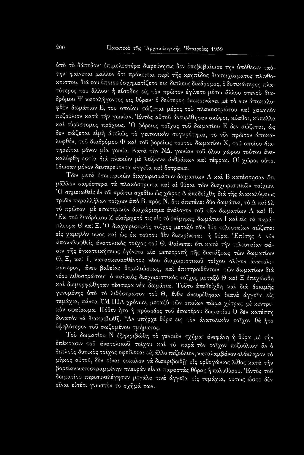 έπεκοινώνει μέ τδ νυν άποκαλυ- φθέν δωμάτιον Ε, του οποίου σώζεται μέρος τοϋ πλακοστρώτου καί χαμηλδν πεζούλιον κατά τήν γωνίαν. Έντδς αύτοϋ άνευρέθησαν σκύφοι, κύαθοι, κύπελλα καί εύρύστομος πρόχους.