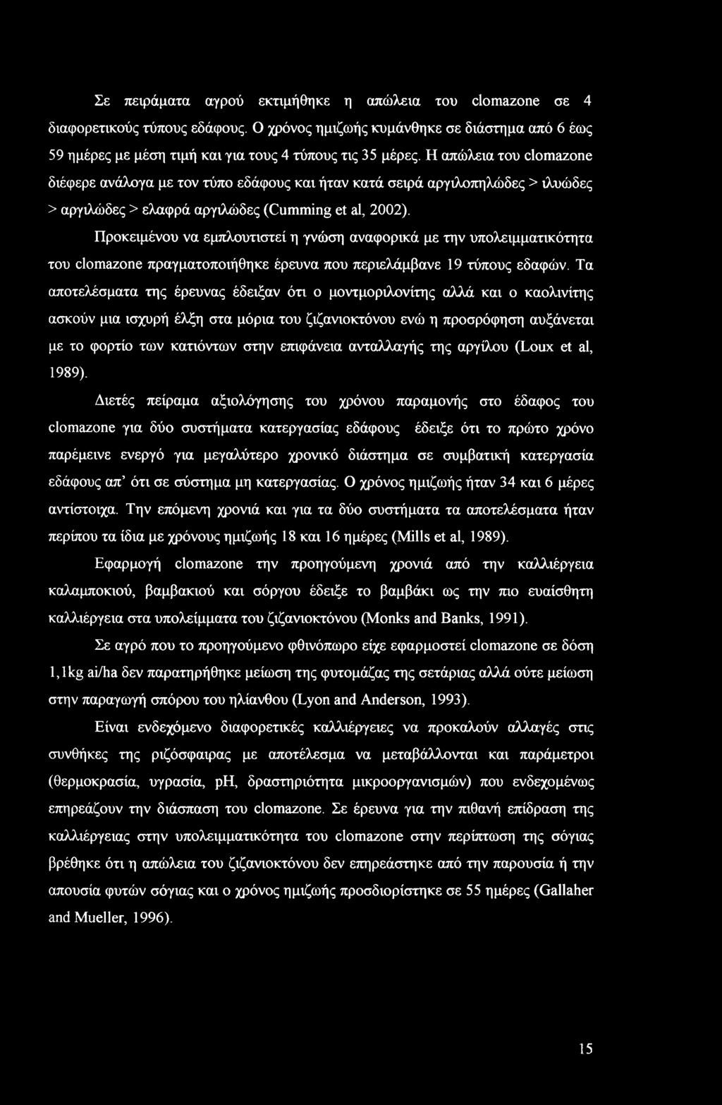 Σε πειράματα αγρού εκτιμήθηκε η απώλεια του clomazone σε 4 διαφορετικούς τύπους εδάφους. Ο χρόνος ημιζωής κυμάνθηκε σε διάστημα από 6 έως 59 ημέρες με μέση τιμή και για τους 4 τύπους τις 35 μέρες.