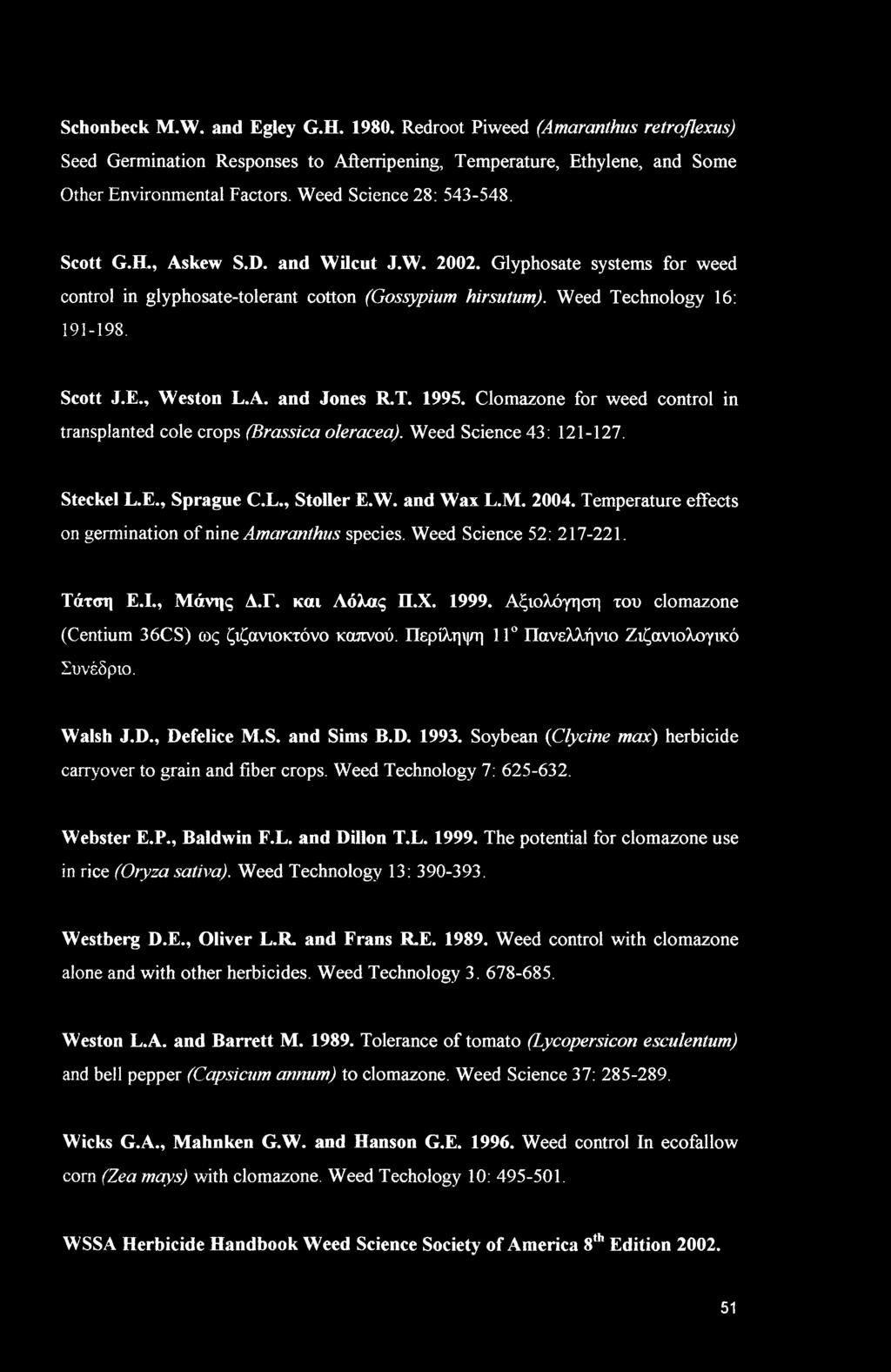 , Weston L.A. and Jones R.T. 1995. Clomazone for weed control in transplanted cole crops (Brassica oleracea). Weed Science 43: 121-127. Steckel L.E., Sprague C.L., Stoller E.W. and Wax L.M. 2004.