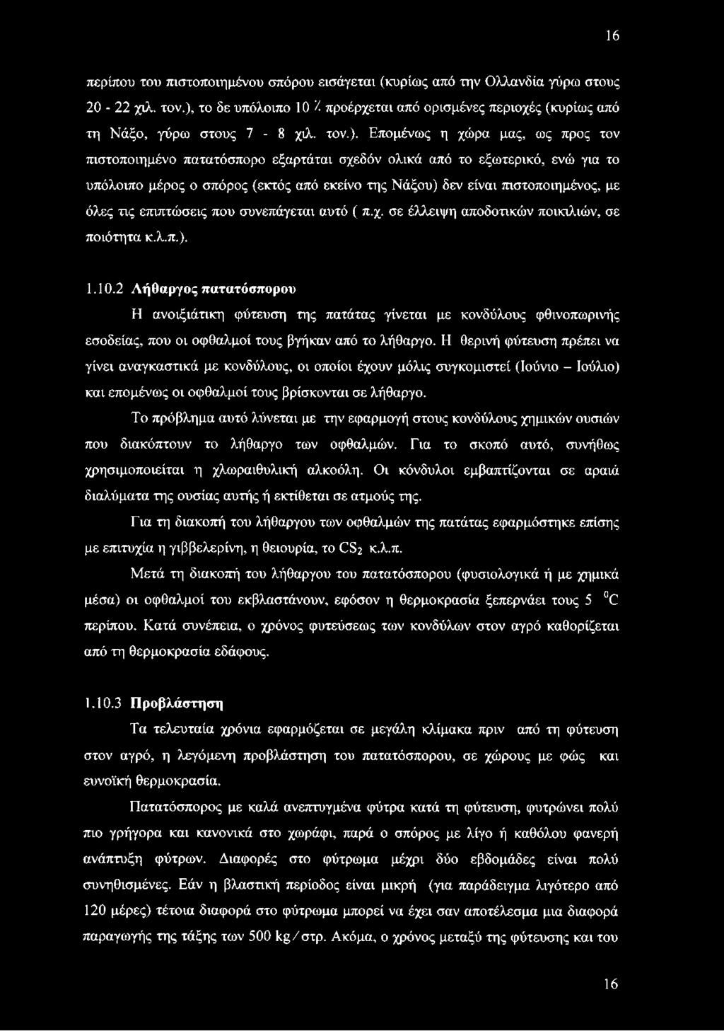 Επομένως η χώρα μας, ως προς τον πιστοποιημένο πατατόσπορο εξαρτάται σχεδόν ολικά από το εξωτερικό, ενώ για το υπόλοιπο μέρος ο σπόρος (εκτός από εκείνο της Νάξου) δεν είναι πιστοποιημένος, με όλες