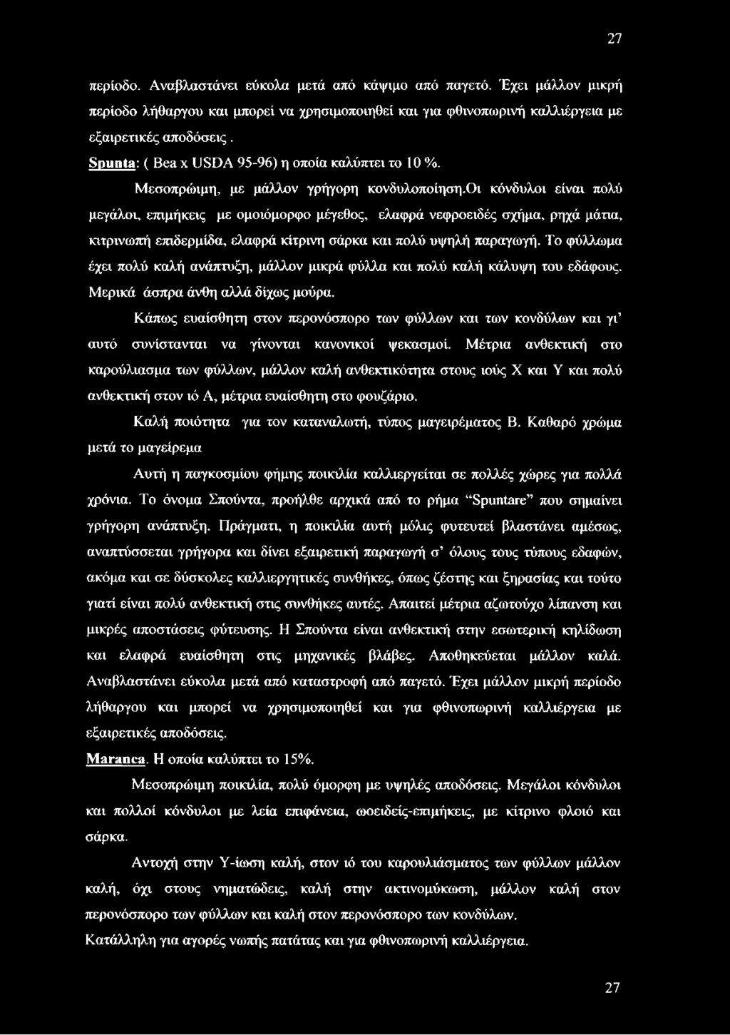 οι κόνδυλοι είναι πολύ μεγάλοι, επιμήκεις με ομοιόμορφο μέγεθος, ελαφρά νεφροειδές σχήμα, ρηχά μάτια, κιτρινωπή επιδερμίδα, ελαφρά κίτρινη σάρκα και πολύ υψηλή παραγωγή.