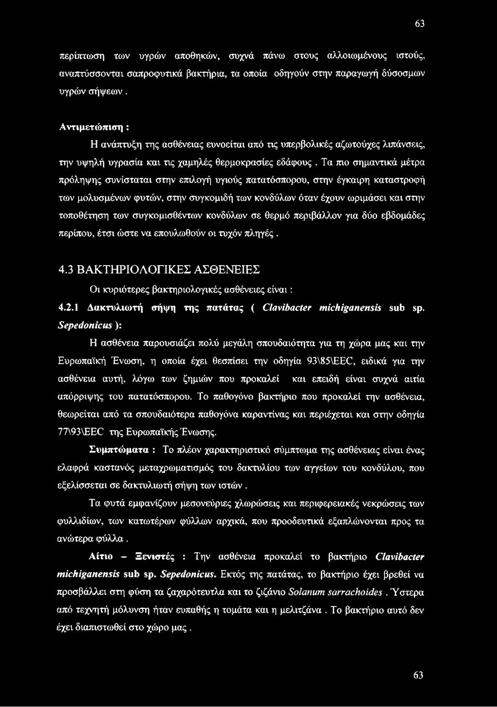 Τα πιο σημαντικά μέτρα πρόληψης συνίσταται στην επιλογή υγιούς πατατόσπορου, στην έγκαιρη καταστροφή των μολυσμένων φυτών, στην συγκομιδή των κονδύλων όταν έχουν ωριμάσει και στην τοποθέτηση των