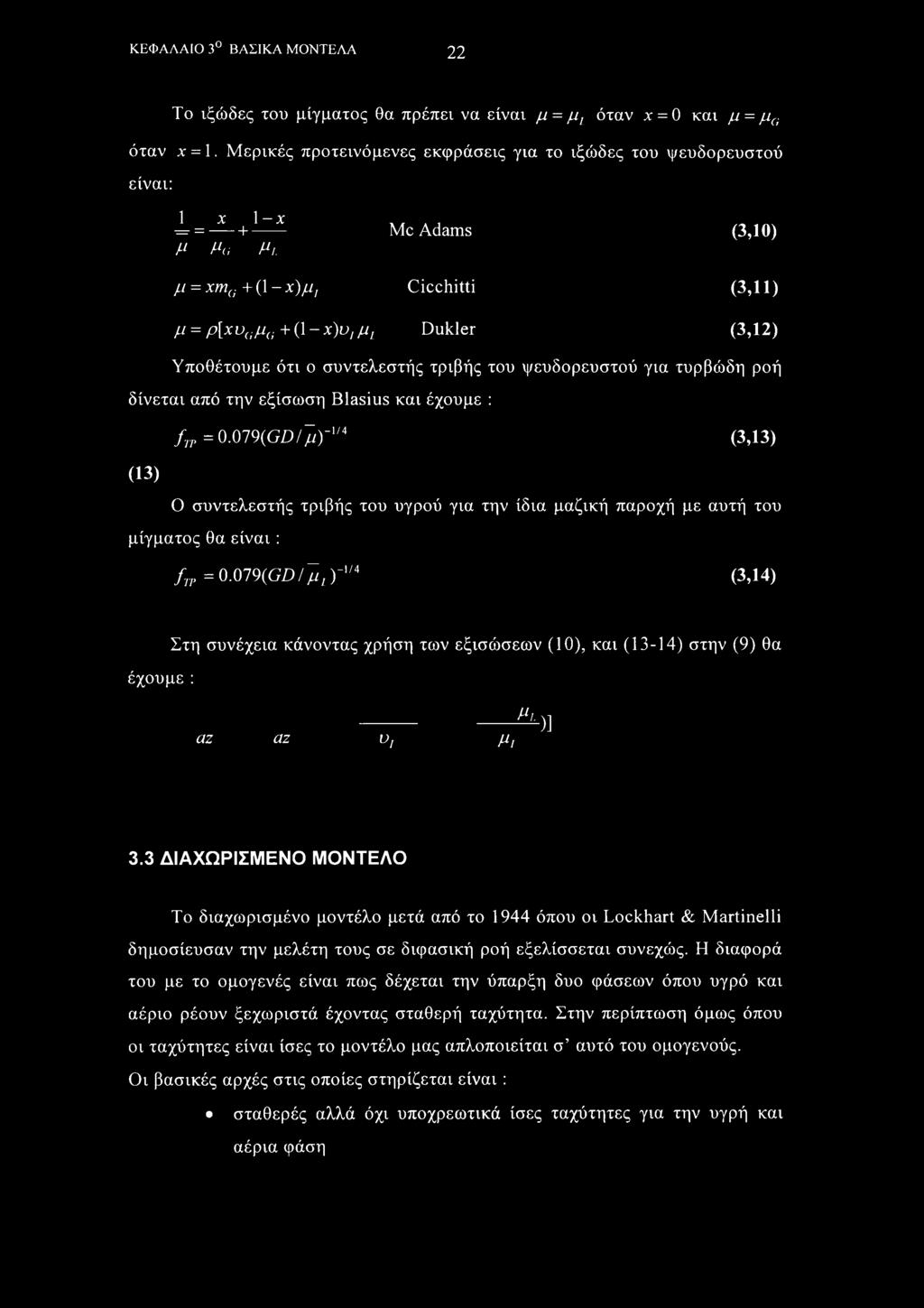 μ = xmg +(1 -χ)μ, Cicchitti (3,11) μ = ρ[χυαμ(; + (1 - χ)υ,μ, Dukler (3,12) Υποθέτουμε ότι ο συντελεστής τριβής του ψευδορευστού για τυρβώδη ροή δίνεται από την εξίσωση Blasius και έχουμε : (13)