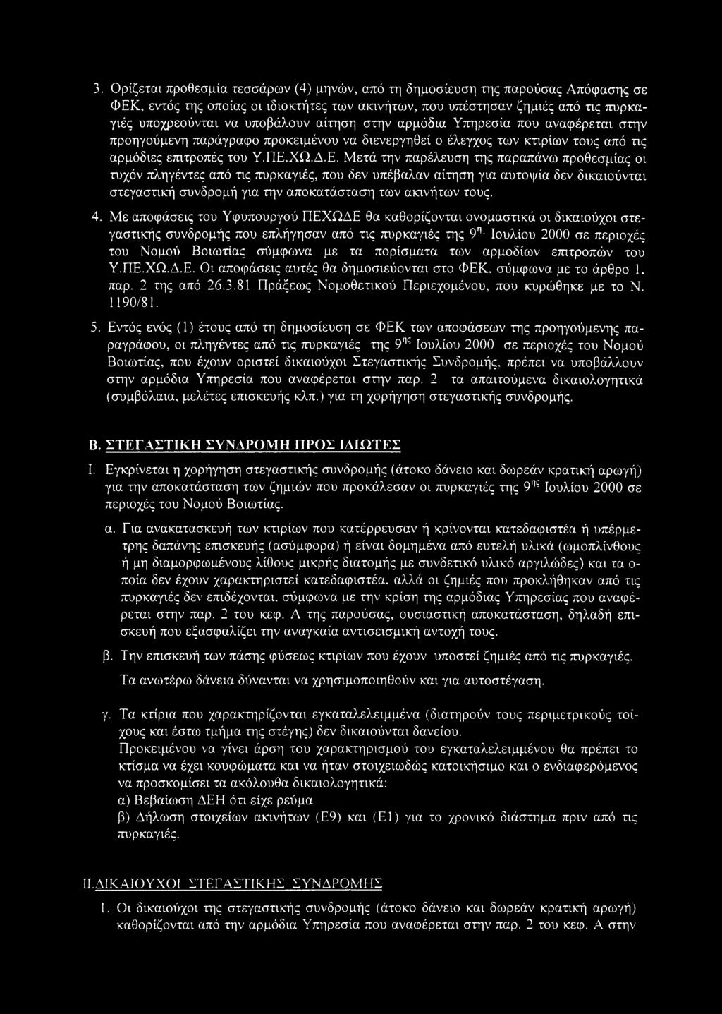 ΧΩ.Δ.Ε. Μετά την παρέλευση της παραπάνω προθεσμίας οι τυχόν πληγέντες από τις πυρκαγιές, που δεν υπέβαλαν αίτηση για αυτοψία δεν δικαιούνται στεγαστική συνδρομή για την αποκατάσταση των ακινήτων τους.