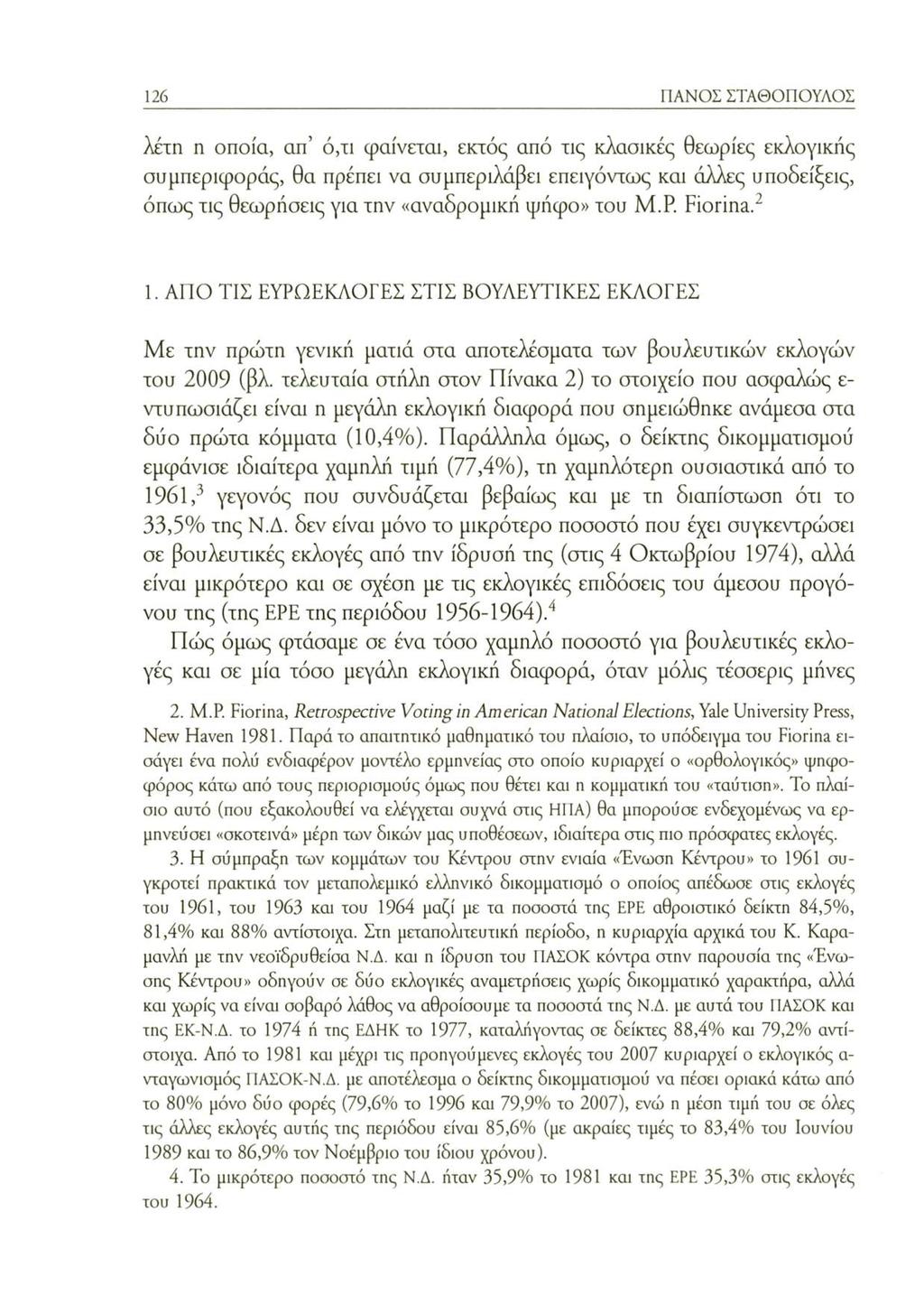 126 ΠΑΝΟΣ ΣΤΑΘΟΠΟΥΛΟΣ λέτη η οποία, απ ό,τι φαίνεται, εκτός από τις κλασικές θεωρίες εκλογικής συμπεριφοράς, θα πρέπει να συμπεριλάβει επειγόντως και άλλες υποδείξεις, όπως τις θεωρήσεις για την