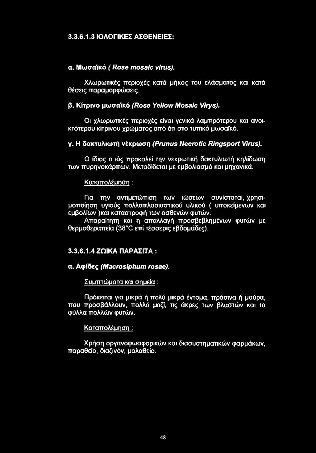 Ο ίδιος ο ιός προκαλεί την νεκρωτική δακτυλιωτή κηλίδωση των πυρηνοκάρπων. Μεταδίδεται με εμβολιασμό και μηχανικά.