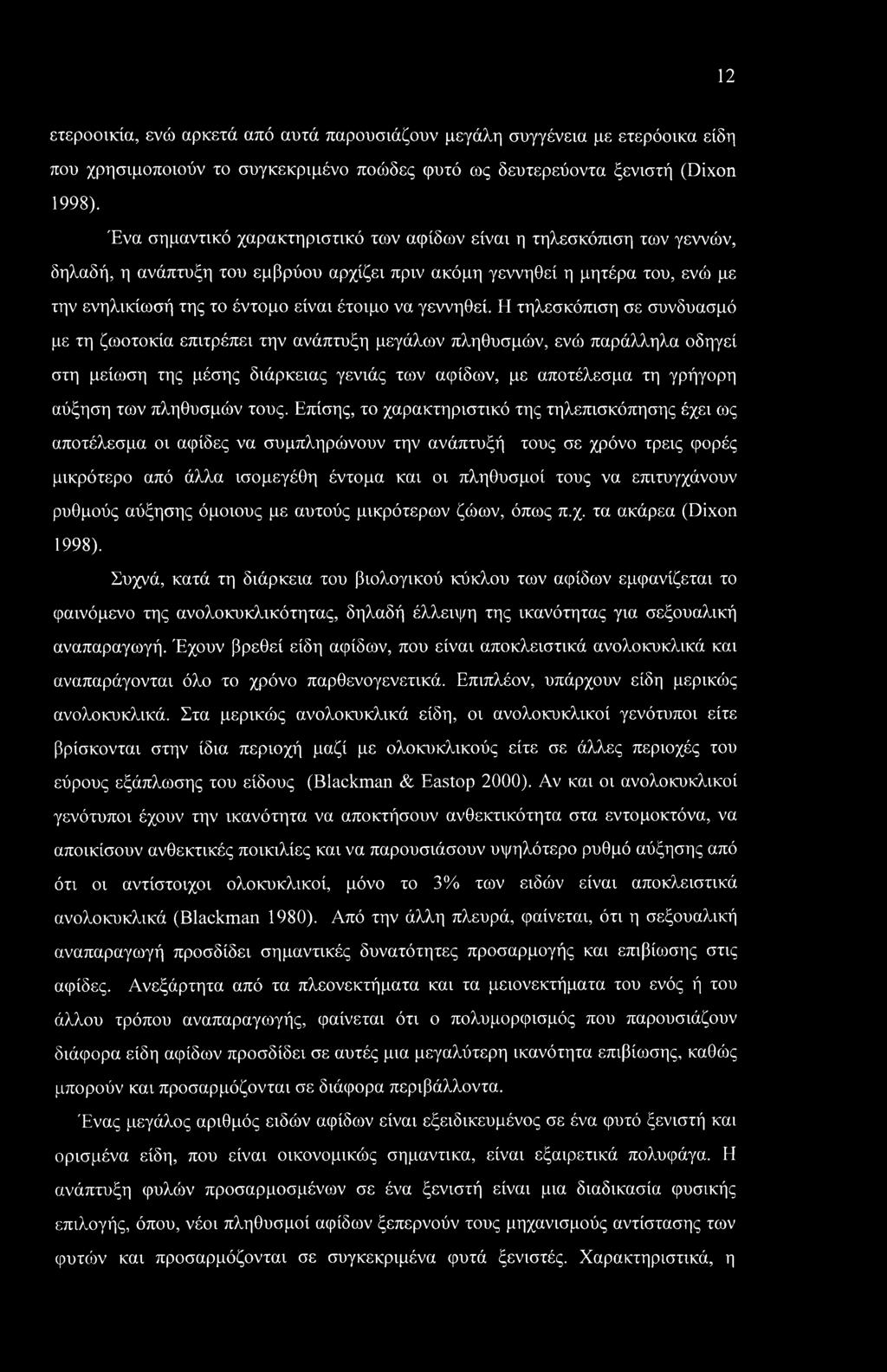 12 ετεροοικία, ενώ αρκετά από αυτά παρουσιάζουν μεγάλη συγγένεια με ετερόοικα είδη που χρησιμοποιούν το συγκεκριμένο ποώδες φυτό ως δευτερεύοντα ξενιστή (Dixon 1998).