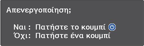 Χρώματος. s σελ.35 Κεντρική οθόνη εξαφανίζεται έπειτα από 10 λεπτά αδράνειας. Απενεργοποίηση a Απενεργοποιήστε το συνδεδεμένο εξοπλισμό. Πατήστε ξανά το κουμπί.