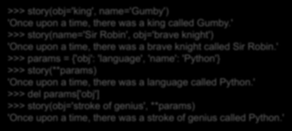Παραδείγματα def story(**kwds): retur 'Oce upo a time, there was a ' \ '%(obj)s called %(ame)s.' % kwds >>> story(obj='kig', ame='gumby') 'Oce upo a time, there was a kig called Gumby.
