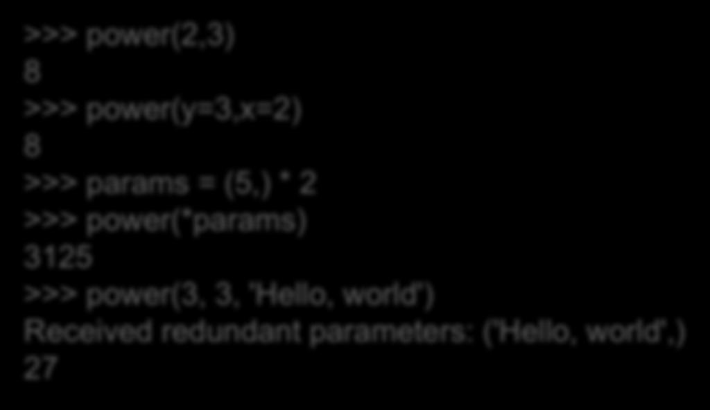 Παραδείγματα def power(x, y, *others): if others: prit ('Received redudat parameters:', others) retur pow(x, y) >>> power(2,3) 8 >>>