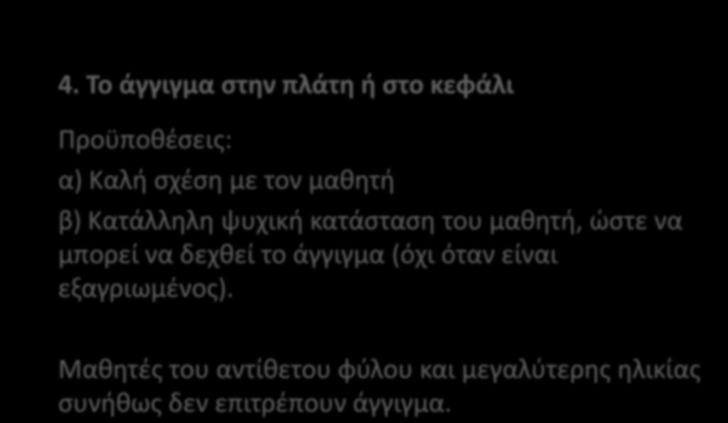4. Το άγγιγμα στην πλάτη ή στο κεφάλι Προϋποθέσεις: α) Καλή σχέση με τον μαθητή β) Κατάλληλη ψυχική κατάσταση του μαθητή, ώστε να