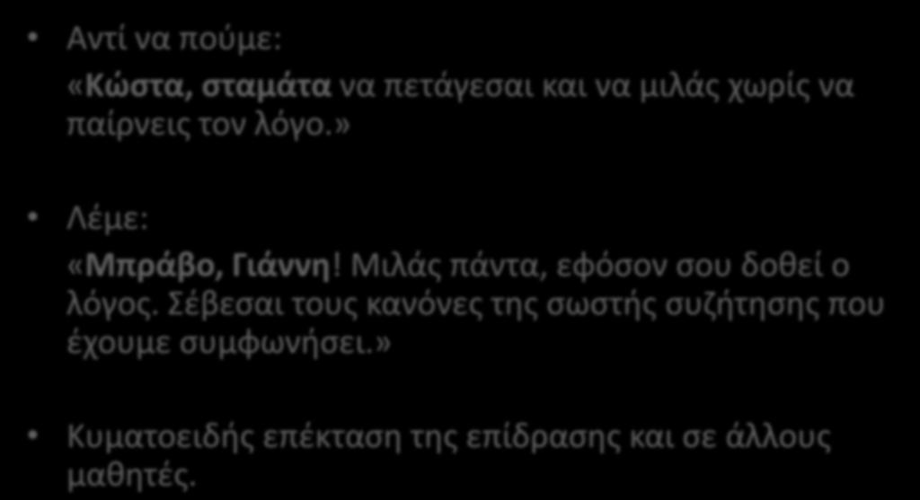 1. Έμμεση υπόδειξη επιθυμητής συμπεριφοράς (στις μικρότερες ηλικίες) Αντί να πούμε: «Κώστα, σταμάτα να πετάγεσαι και να μιλάς χωρίς να παίρνεις τον λόγο.