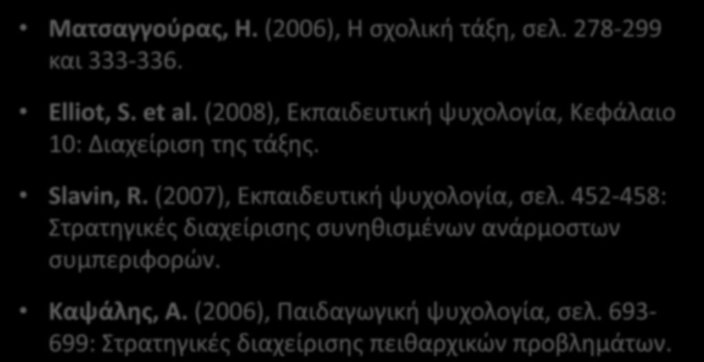 Κείμενα για μελέτη Ματσαγγούρας, Η. (2006), Η σχολική τάξη, σελ. 278-299 και 333-336. Elliot, S. et al. (2008), Εκπαιδευτική ψυχολογία, Κεφάλαιο 10: Διαχείριση της τάξης. Slavin, R.
