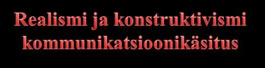 Eriti pärast 1991. aastat on sotsiaalteadustes juhtivaks käsituseks kujunenud konstruktivism, mis on ka kommunikatsiooni- ja meediauuringutes üha jõulisemalt asendamas realismi.