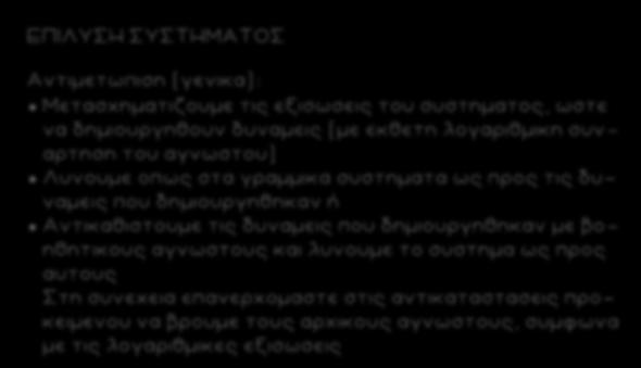 68 ΕΠΙΛΥΣΗ ΣΥΣΤΗΜΑΤΟΣ Αντιμετωπιση (γενικα): Μετασχηματιζουμε τις εξισωσεις του συστηματος, ωστε να δημιουργηθουν δυναμεις (με εκθε τη λογαριθμικη συναρτηση του αγνωστου) Λυνουμε οπως στα γραμμικα