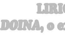 28 LIRICA POPULAR+. DOINA, o expresie a sensibilit=\ii Motto: Farmecul poeziei populare îl găsesc în faptul că este expresia cea mai scurtă a simţămîntului şi a gîndirii. Mihai EMINESCU 1.
