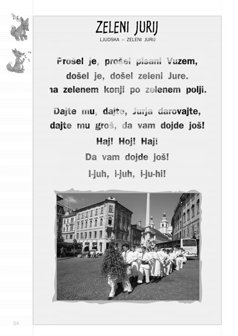 ZELENI JURIJ CILJI: Posluπanje in izvajanje nove pesmice; primerjava razliënih interpretacij; urjenje sluπno-prepoznavnega spomina.