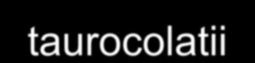 taurina acidul glicocolic si taurocolic (secretati activ in canaliculul biliar).