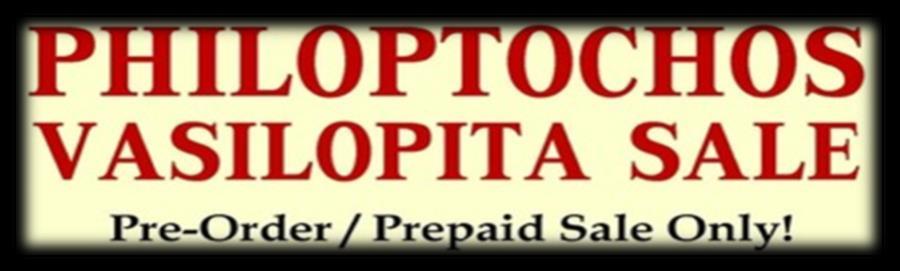 PLEASE SEE THE LADIES OF THE PHILOPTOCHOS DURING COFFEE HOUR IN THE KONTOS HALL TO PRE-ORDER YOUR VASILOPITA
