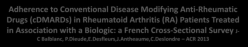 Adherence to Conventional Disease Modifying Anti-Rheumatic Drugs (cdmards) in Rheumatoid Arthritis (RA) Patients Treated in Association with a Biologic: a French Cross-Sectional Survey J- C Balblanc,