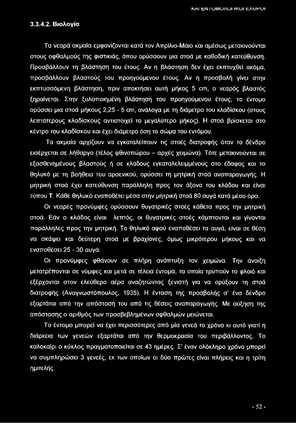 Η στοά βρίσκεται στο κέντρο του κλαδίσκου και έχει διάμετρο όση το σώμα του εντόμου.