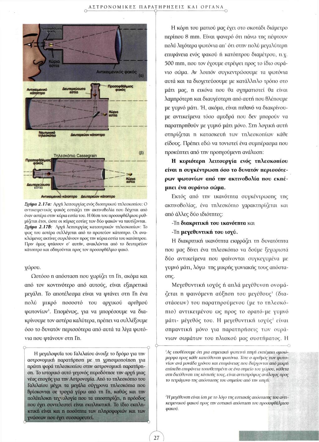 Η κόρη του ματιού μας έχει στο σκοτάδι διάμετρο περίπου 8 mm. Είναι φανερό ότι πάνω της πέφτουν πολύ λιγότερα φωτόνια απ' ότι στην πολύ μεγαλύτερη επιφάνεια ενός φακού ή κατόπτρου διαμέτρου, π.χ. 500 mm, που τον έχουμε στρέψει προς το ίδιο ουράνιο σώμα.