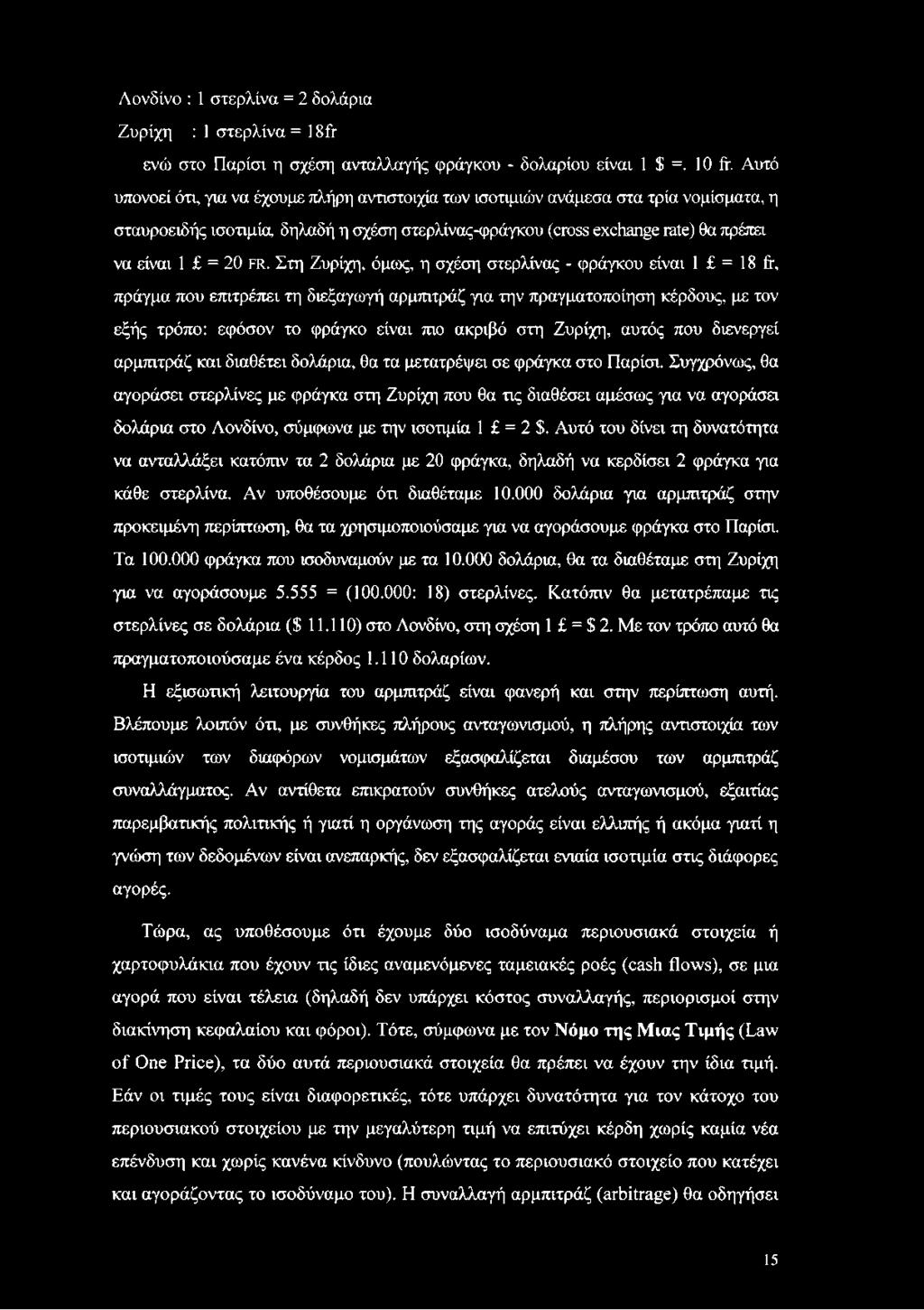 Στη Ζυρίχη, όμως, η σχέση στερλίνας - φράγκου είναι 1 = 18 fr, πράγμα που επιτρέπει τη διεξαγωγή αρμπιτράζ για την πραγματοποίηση κέρδους, με τον εξής τρόπο: εφόσον το φράγκο είναι πιο ακριβό στη