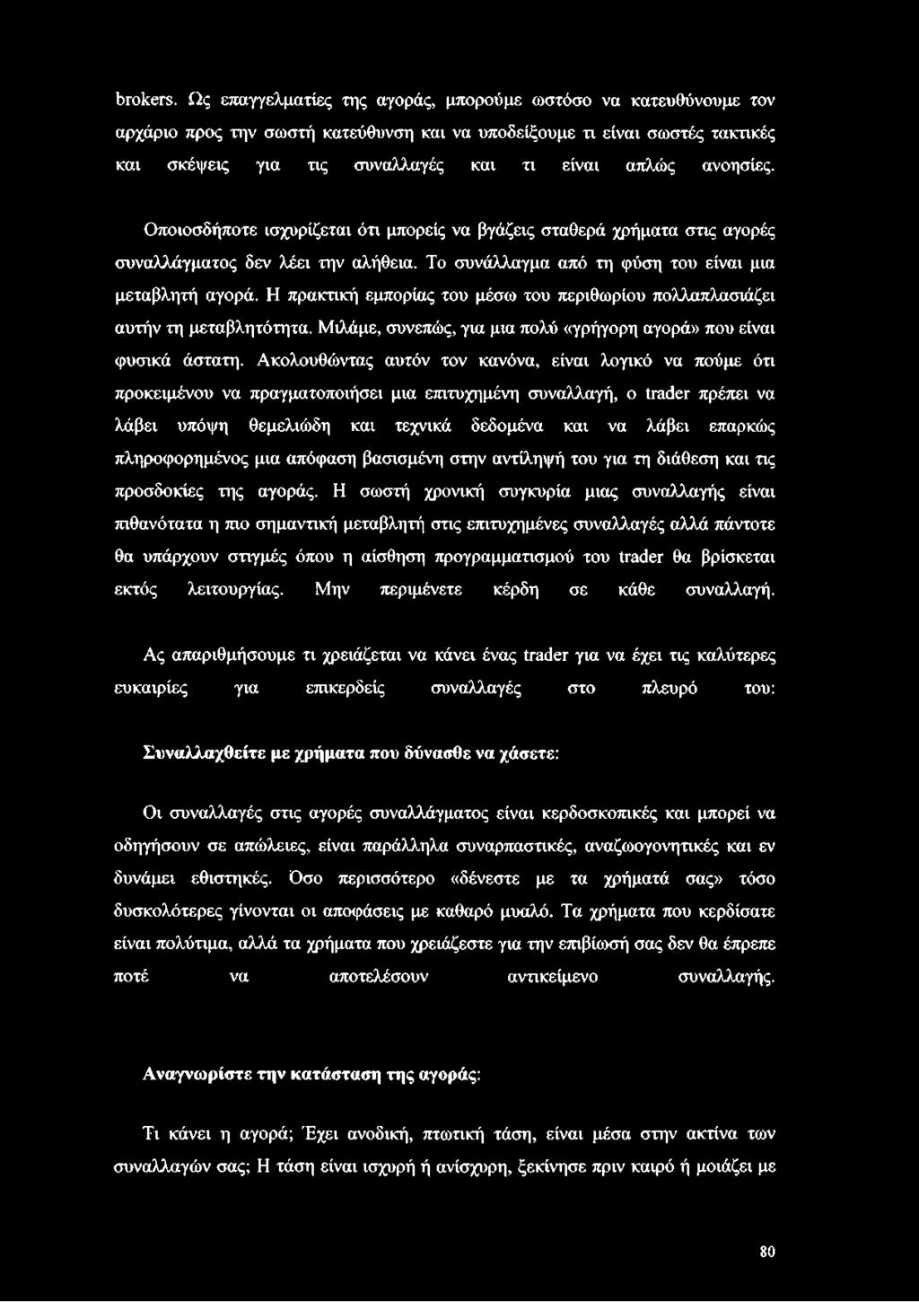 ανοησίες. Οποιοσδήποτε ισχυρίζεται ότι μπορείς να βγάζεις σταθερά χρήματα στις αγορές συναλλάγματος δεν λέει την αλήθεια. Το συνάλλαγμα από τη φύση του είναι μια μεταβλητή αγορά.