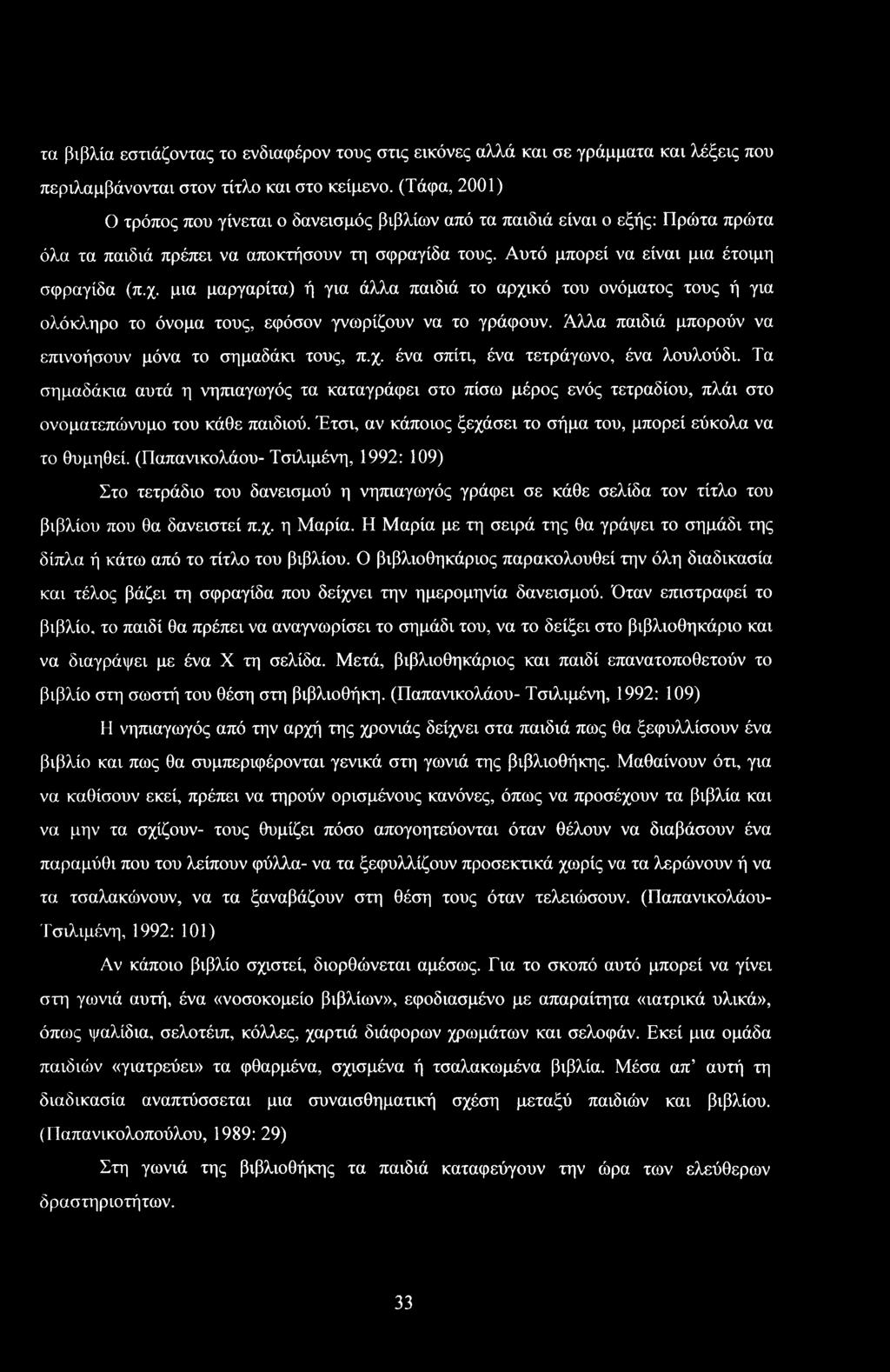 μια μαργαρίτα) ή για άλλα παιδιά τ αρχικό τυ νόματς τυς ή για λόκληρ τ όνμα τυς, εφόσν γνωρίυν να τ γράφυν. Άλλα παιδιά μπρύν να επινήσυν μόνα τ σημαδάκι τυς, π.χ. ένα σπίτι, ένα τετράγων, ένα λυλύδι.