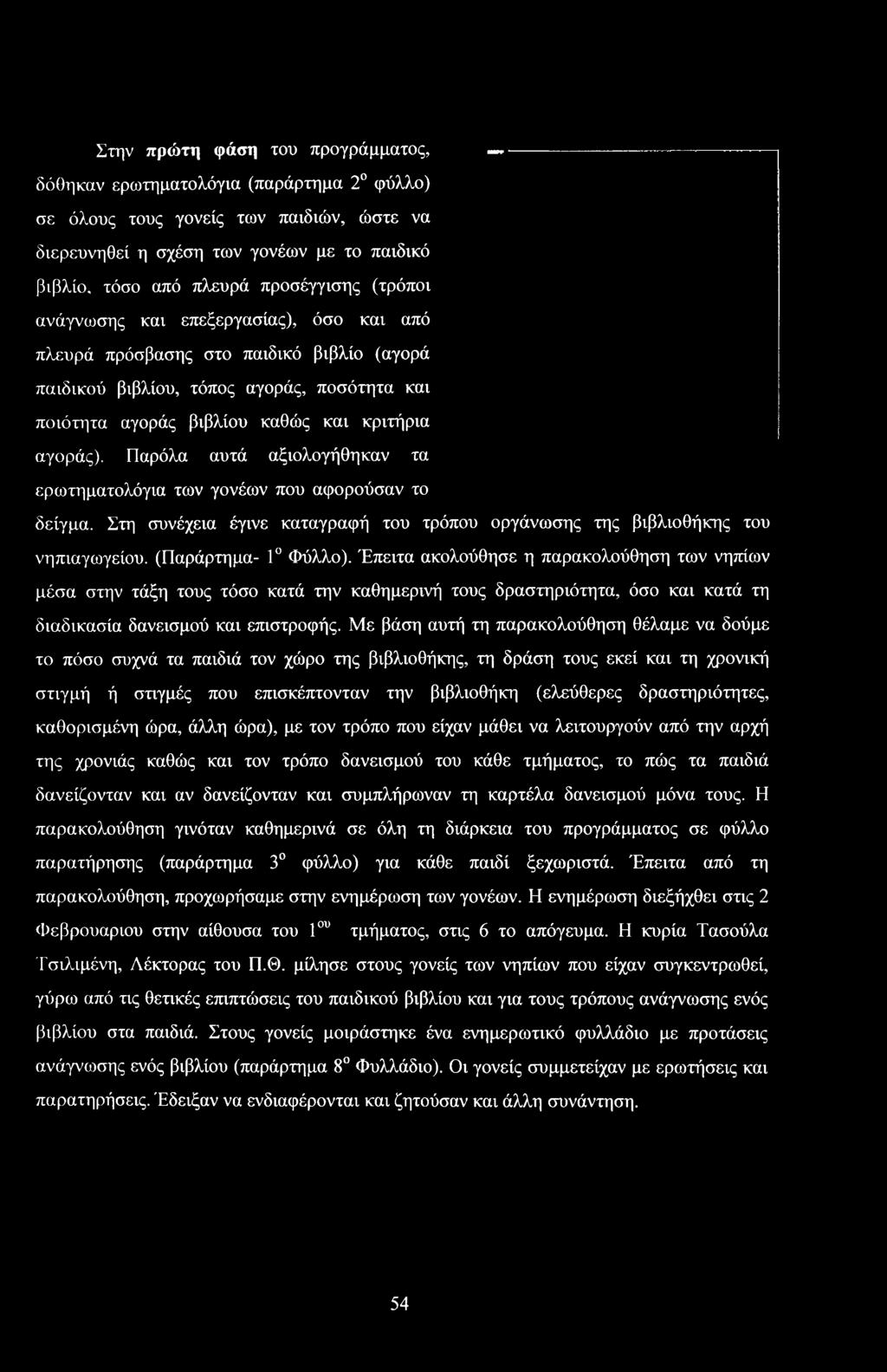 Παρόλα αυτά αξιλγήθηκαν τα ερωτηματλόγια των γνέων πυ αφρύσαν τ δείγμα. Στη συνέχεια έγινε καταγραφή τυ τρόπυ ργάνωσης της βιβλιθήκης τυ νηπιαγωγείυ. (Παράρτημα- 1 Φύλλ).