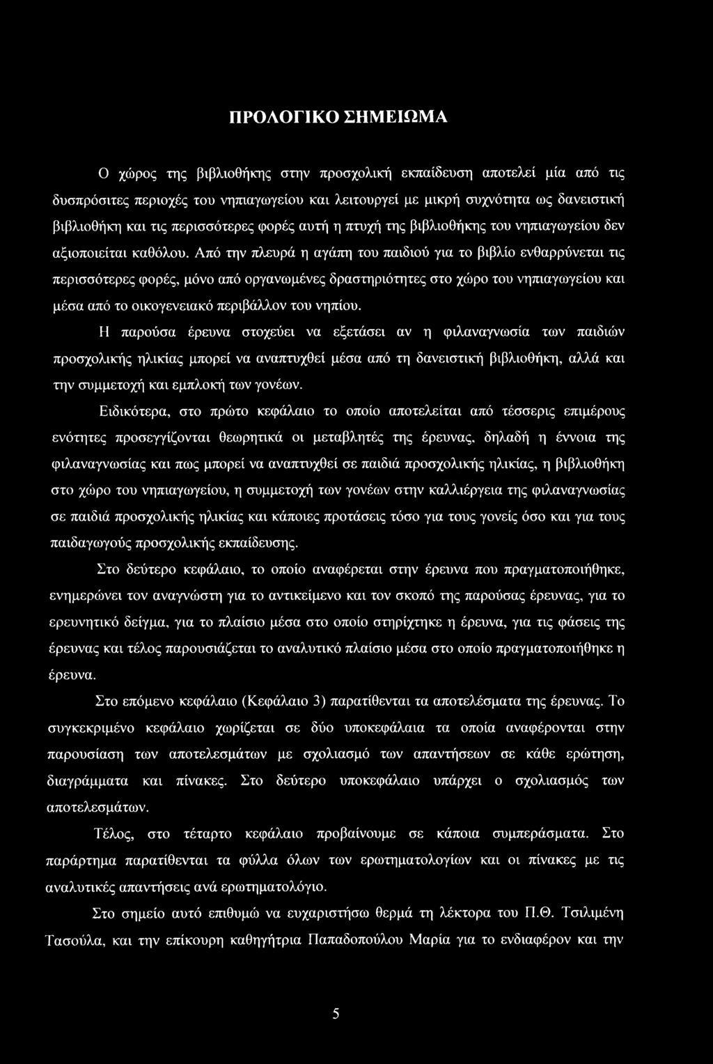 Από την πλευρά η αγάπη τυ παιδιύ για τ βιβλί ενθαρρύνεται τις περισσότερες φρές, μόν από ργανωμένες δραστηριότητες στ χώρ τυ νηπιαγωγείυ και μέσα από τ ικγενειακό περιβάλλν τυ νηπίυ.