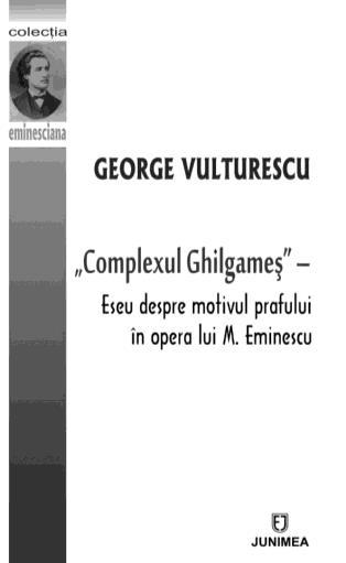 Mihaela GRĂDINARIU GEORGE VULTURESCU: SACRALITATEA FIRULUI DE PRAF Într-o lume a literaturii bântuită de iluzii, deziluzii și complexe, de panorame și bâlciuri ale deșertăciunii, creația eminesciană,