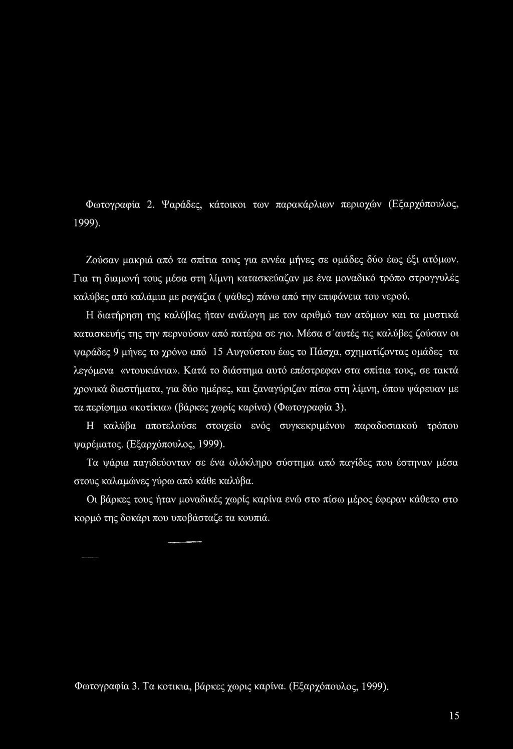 Κατά το διάστημα αυτό επέστρεφαν στα σπίτια τους, σε τακτά χρονικά διαστήματα, για δύο ημέρες, και ξαναγύριζαν πίσω στη λίμνη, όπου ψάρευαν με τα περίφημα «κοτίκια» (βάρκες χωρίς καρίνα)