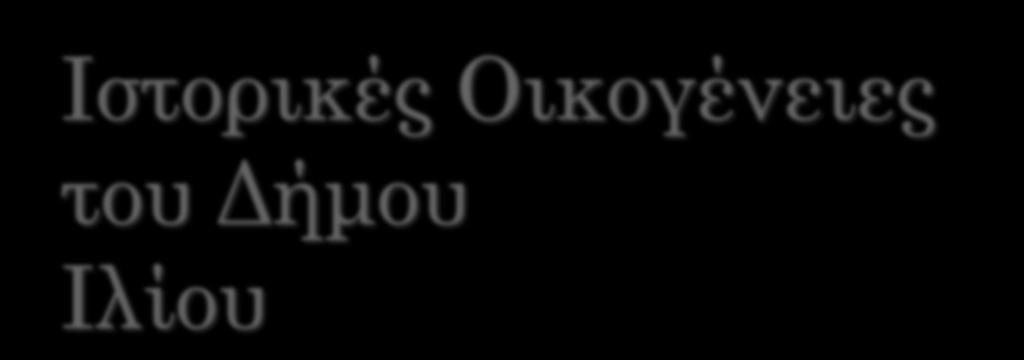Ιστορικές Οικογένειες του Δήμου Ιλίου Ιστορική