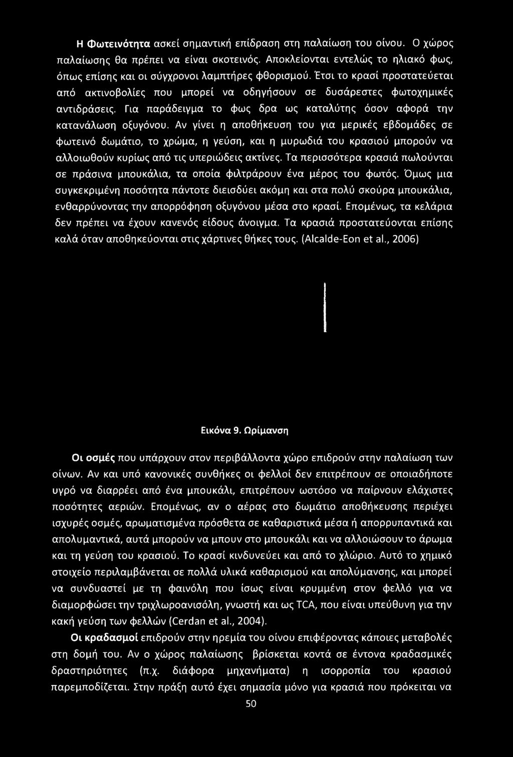 Αν γίνει η αποθήκευση του για μερικές εβδομάδες σε φωτεινό δωμάτιο, το χρώμα, η γεύση, και η μυρωδιά του κρασιού μπορούν να αλλοιωθούν κυρίως από τις υπεριώδεις ακτίνες.