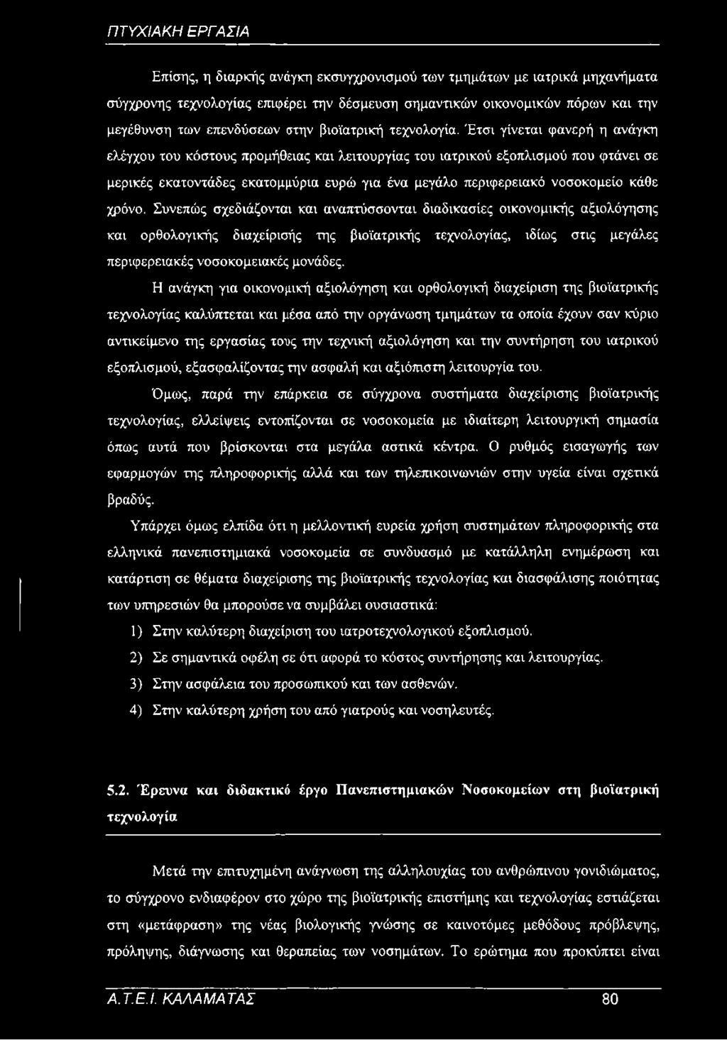 Έτσι γίνεται φανερή η ανάγκη ελέγχου του κόστους προμήθειας και λειτουργίας του ιατρικού εξοπλισμού που φτάνει σε μερικές εκατοντάδες εκατομμύρια ευρώ για ένα μεγάλο περιφερειακό νοσοκομείο κάθε