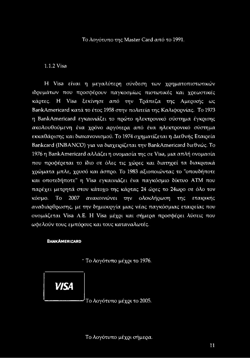 Το 1973 η BankAmericard εγκαινιάζει το πρώτο ηλεκτρονικό σύστημα έγκρισης ακολουθούμενη ένα χρόνο αργότερα από ένα ηλεκτρονικό σύστημα εκκαθάρισης και διακανονισμού.