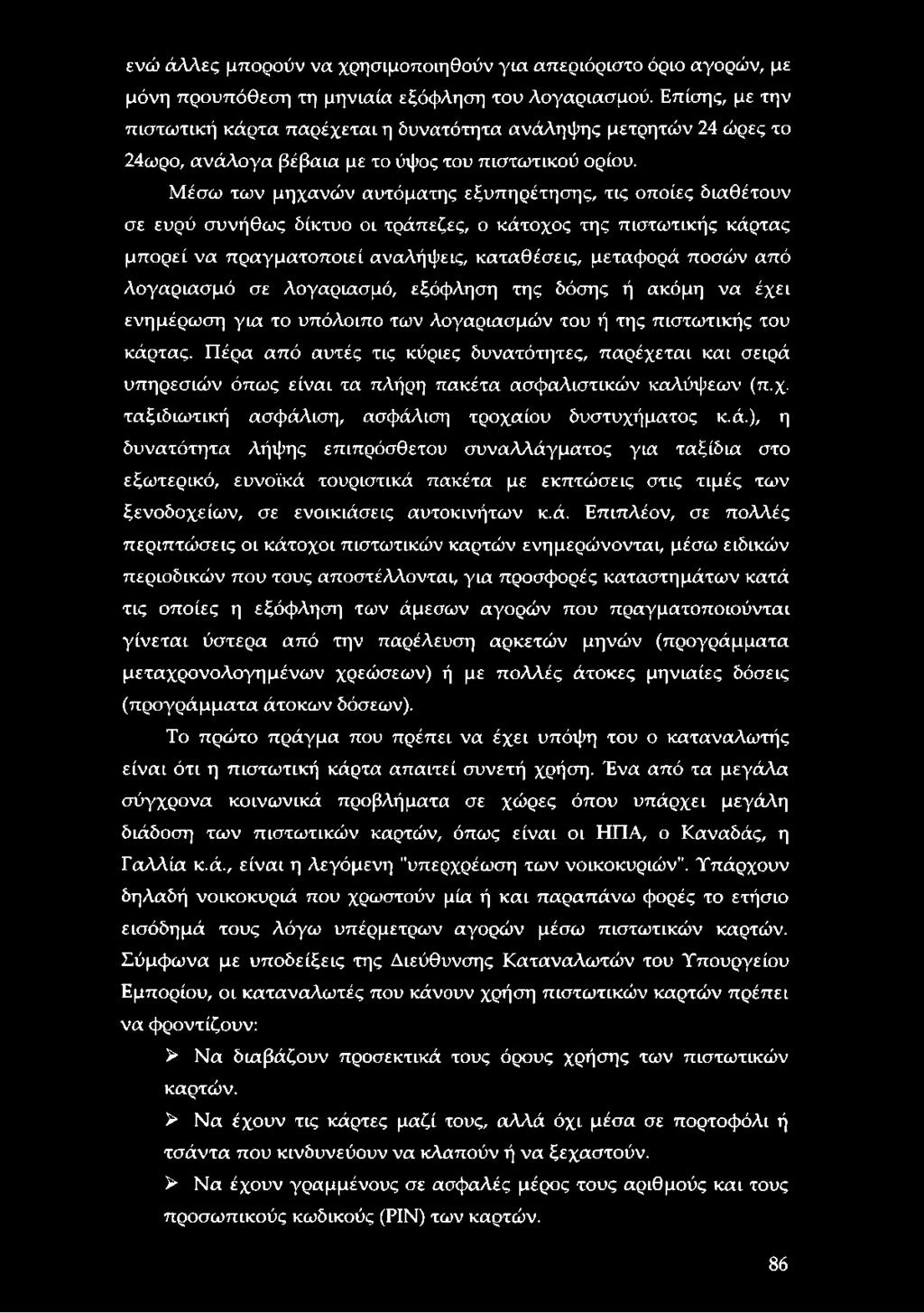 Μέσω των μηχανών αυτόματης εξυπηρέτησης, τις οποίες διαθέτουν σε ευρύ συνήθως δίκτυο οι τράπεζες, ο κάτοχος της πιστωτικής κάρτας μπορεί να πραγματοποιεί αναλήψεις, καταθέσεις, μεταφορά ποσών από