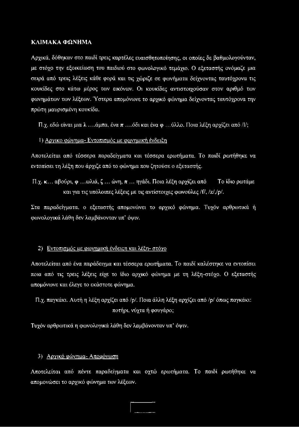 Οι κουκίδες αντιστοιχούσαν στον αριθμό των φωνημάτων των λέξεων. Ύστερα απομόνωνε το αρχικό φώνημα δείχνοντας ταυτόχρονα την πρώτη μαυρισμένη κουκίδα. Π.χ. εδώ είναι μια λ...άμπα, ένα π όδι και ένα φ.