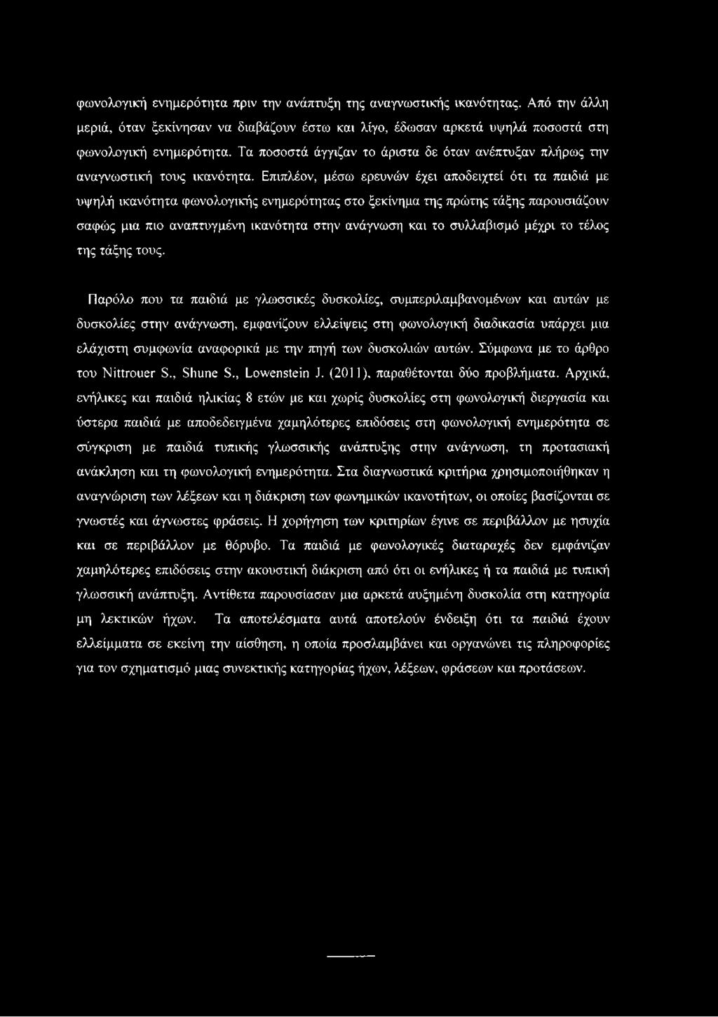 Επιπλέον, μέσω ερευνών έχει αποδειχτεί ότι τα παιδιά με υψηλή ικανότητα φωνολογικής ενημερότητας στο ξεκίνημα της πρώτης τάξης παρουσιάζουν σαφώς μια πιο αναπτυγμένη ικανότητα στην ανάγνωση και το