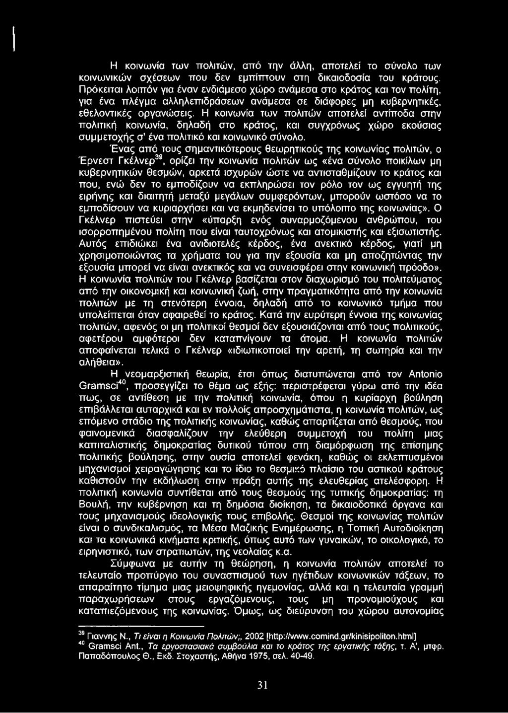Η κοινωνία των πολιτών, από την άλλη, αποτελεί το σύνολο των κοινωνικών σχέσεων που δεν εμπίπτουν στη δικαιοδοσία του κράτους.