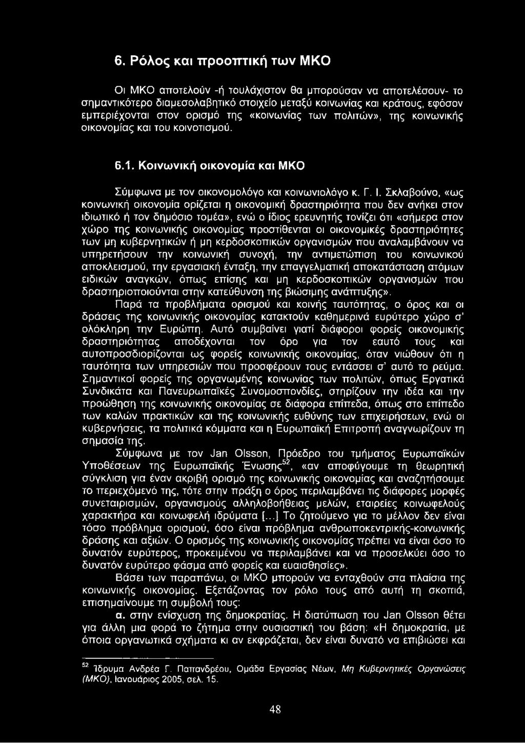 Σκλαβούνο, «ως κοινωνική οικονομία ορίζεται η οικονομική δραστηριότητα που δεν ανήκει στον ιδιωτικό ή τον δημόσιο τομέα», ενώ ο ίδιος ερευνητής τονίζει ότι «σήμερα στον χώρο της κοινωνικής οικονομίας