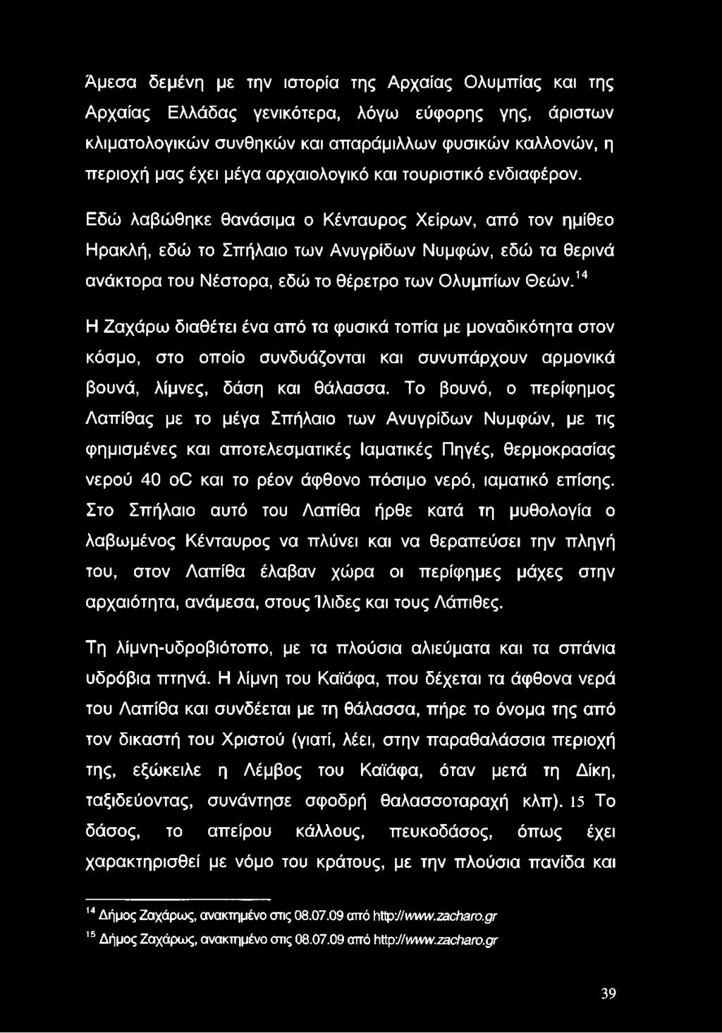 Εδώ λαβώθηκε θανάσιμα ο Κένταυρος Χείρων, από τον ημίθεο Ηρακλή, εδώ το Σπήλαιο των Ανυγρίδων Νυμφών, εδώ τα θερινά ανάκτορα του Νέστορα, εδώ το θέρετρο των Ολυμπίων Θεών.