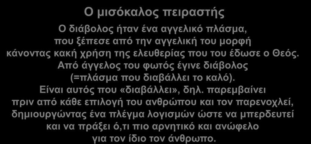 Ο μισόκαλος πειραστής Ο διάβολος ήταν ένα αγγελικό πλάσμα, που ξέπεσε από την αγγελική του μορφή κάνοντας κακή χρήση της ελευθερίας που του έδωσε ο Θεός.