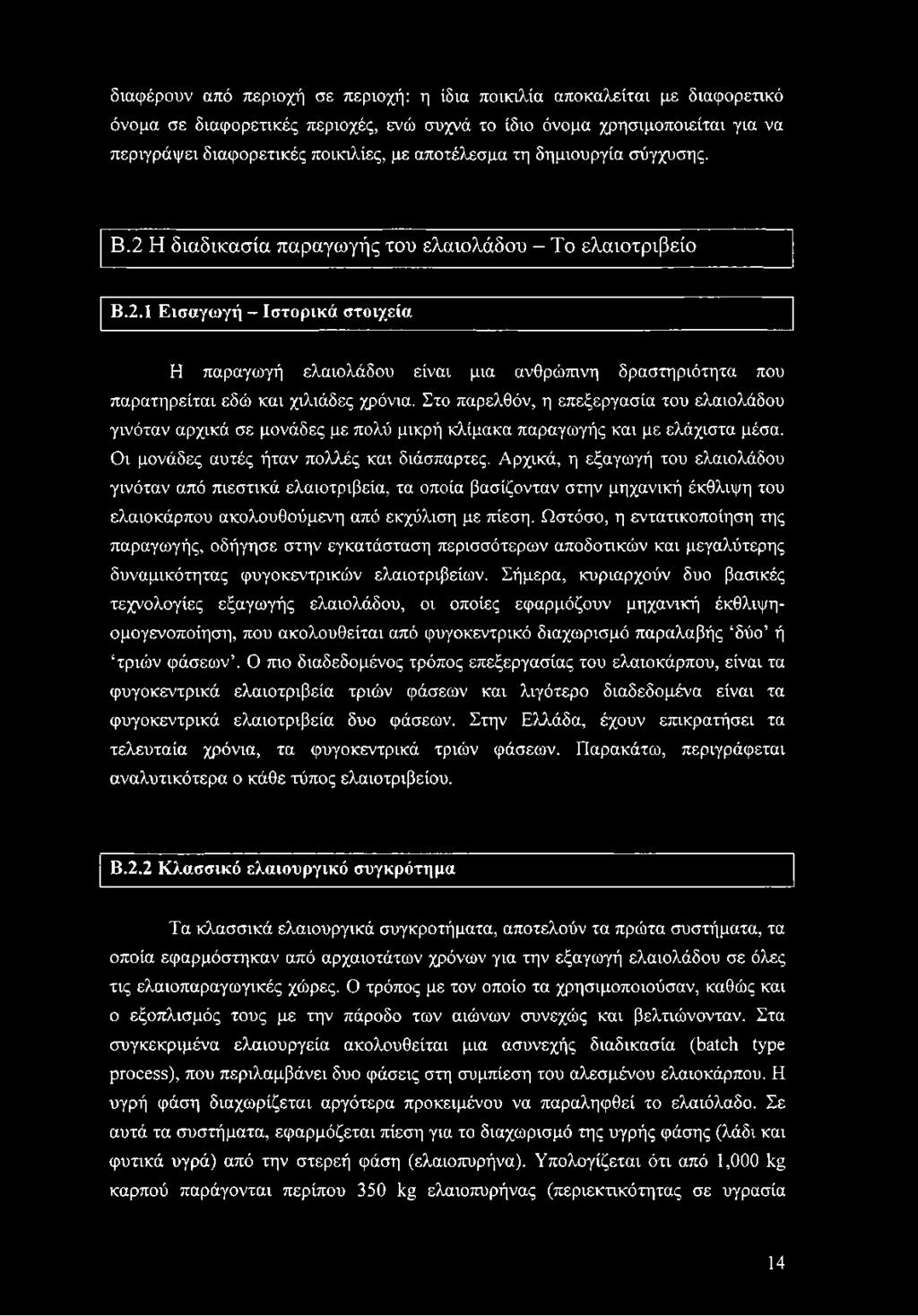 Στο παρελθόν, η επεξεργασία του ελαιολάδου γινόταν αρχικά σε μονάδες με πολύ μικρή κλίμακα παραγωγής και με ελάχιστα μέσα. Οι μονάδες αυτές ήταν πολλές και διάσπαρτες.