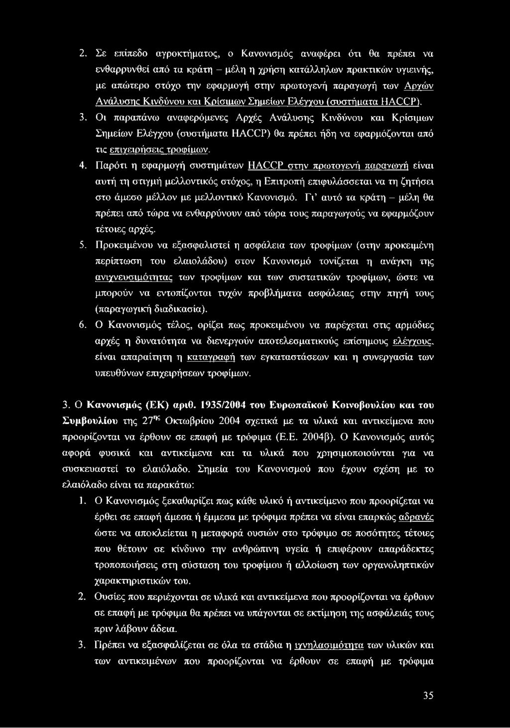 Οι παραπάνω αναφερόμενες Αρχές Ανάλυσης Κινδύνου και Κρίσιμων Σημείων Ελέγχου (συστήματα ΗΑΟΟΡ) θα πρέπει ήδη να εφαρμόζονται από τις επιγειρήσεις τροφίιιων. 4.